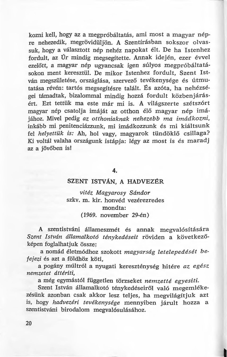 De mikor Istenhez fordult, Szent István megszületése, országlása, szervező tevékenysége és útmutatása révén: tartós megsegítésre talált.