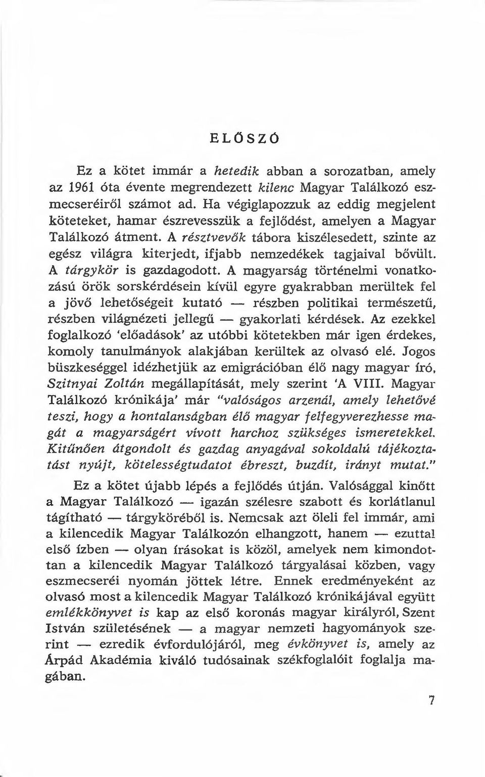 A résztvevők tábora kiszélesedett, szinte az egész világra kiterjedt, ifjabb nemzedékek tagjaival bővült. A tárgykör is gazdagodott.