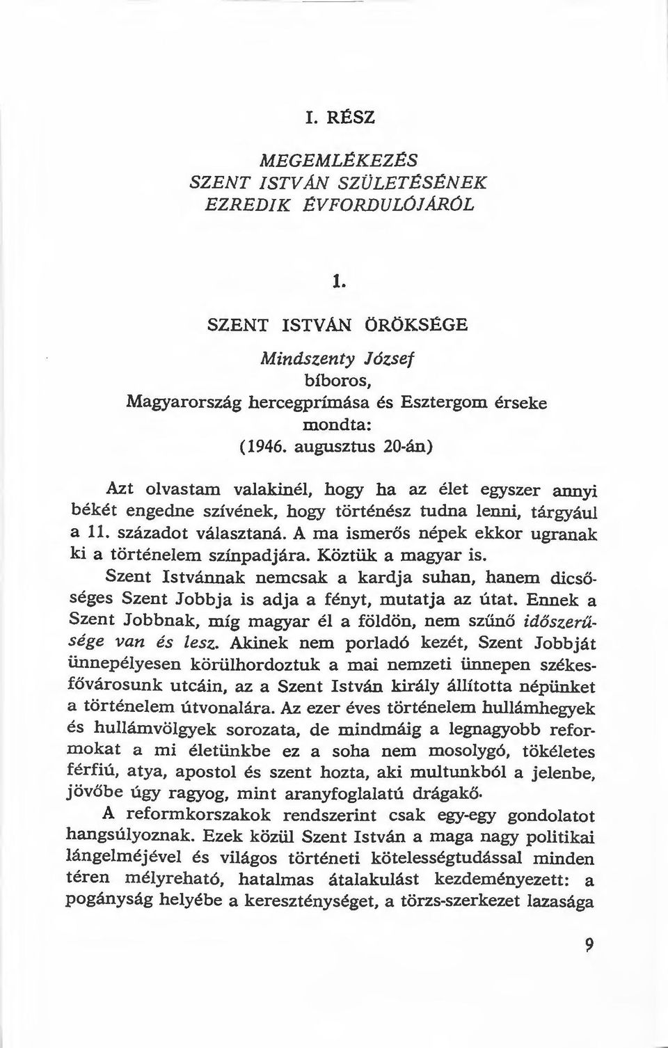 A ma ismerős népek ekkor ugranak ki a történelem színpadjára. Köztük a magyar is. Szent Istvánnak nemcsak a kardja suhan, hanem dicsőséges Szent Jobbja is adja a fényt, mutatja az útat.