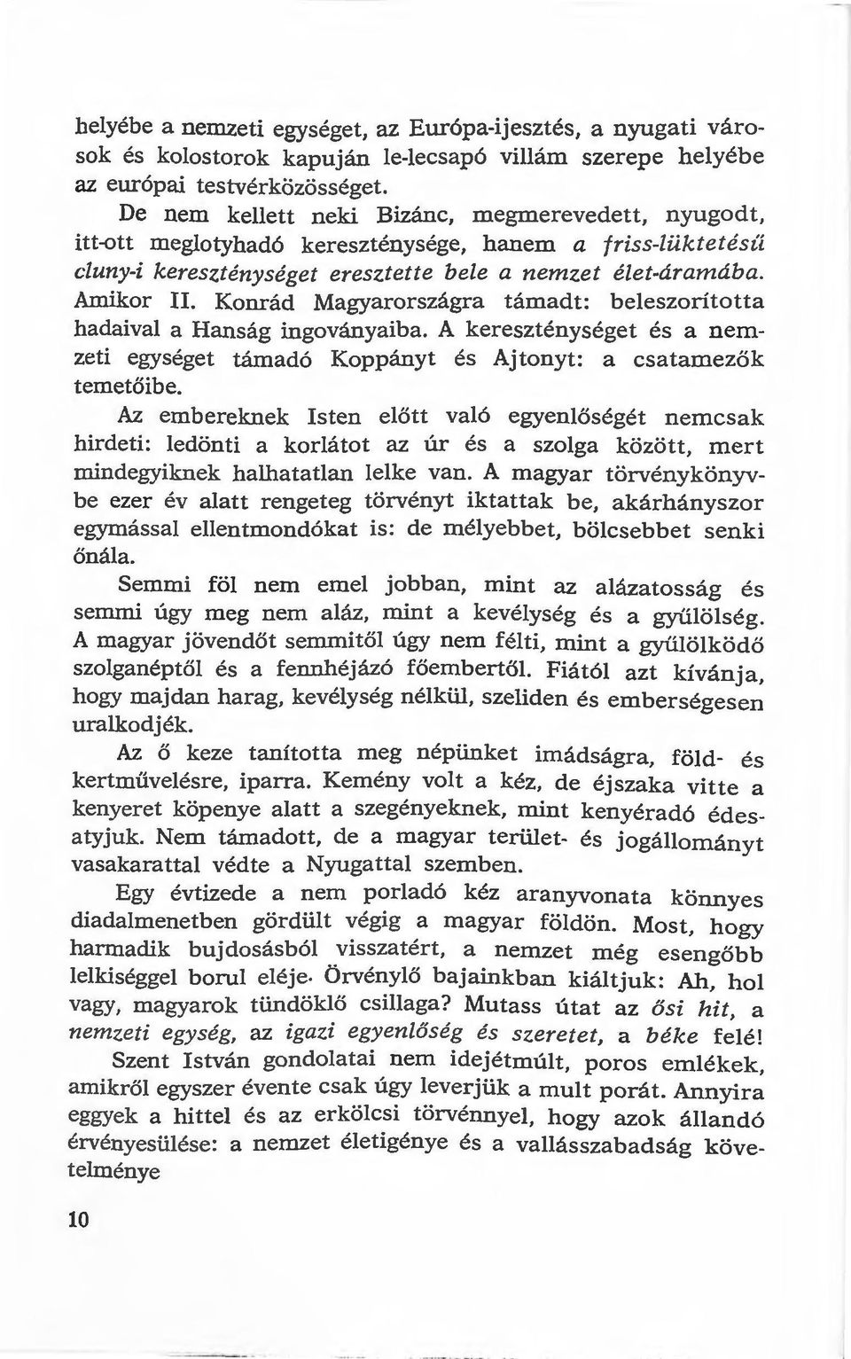 Konrád Magyarországra támadt: beleszorította hadaival a Hanság ingoványaiba. A kereszténységet és a nemzeti egységet támadó Koppányt és Ajtonyt: a csatamezök temetőibe.