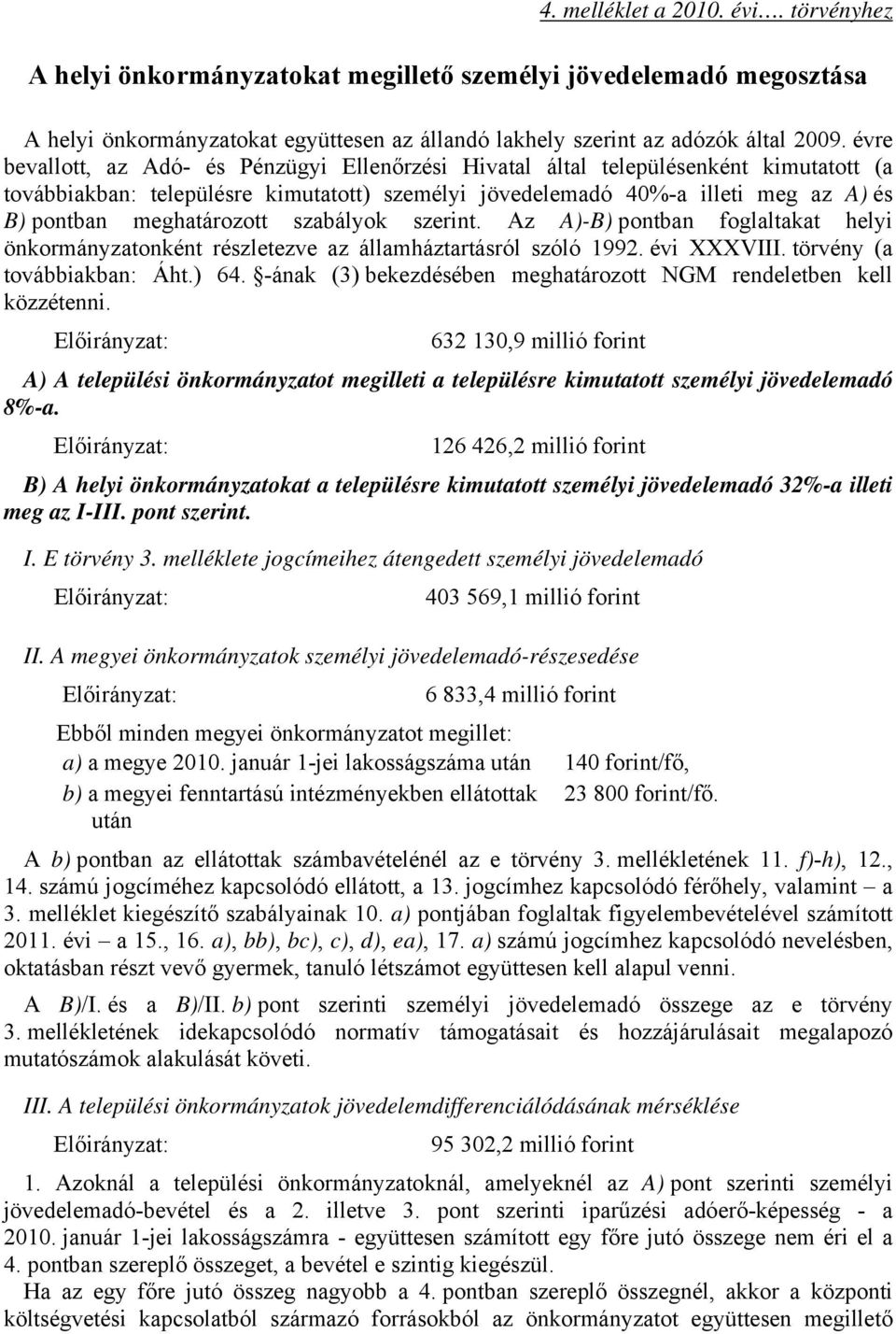 meghatározott szabályok szerint. Az A)-B) pontban foglaltakat helyi önkormányzatonként részletezve az államháztartásról szóló 1992. évi XXXVIII. törvény (a továbbiakban: Áht.) 64.