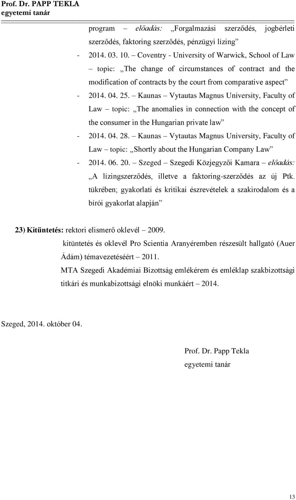 Kaunas Vytautas Magnus University, Faculty of Law topic: The anomalies in connection with the concept of the consumer in the Hungarian private law - 2014. 04. 28.