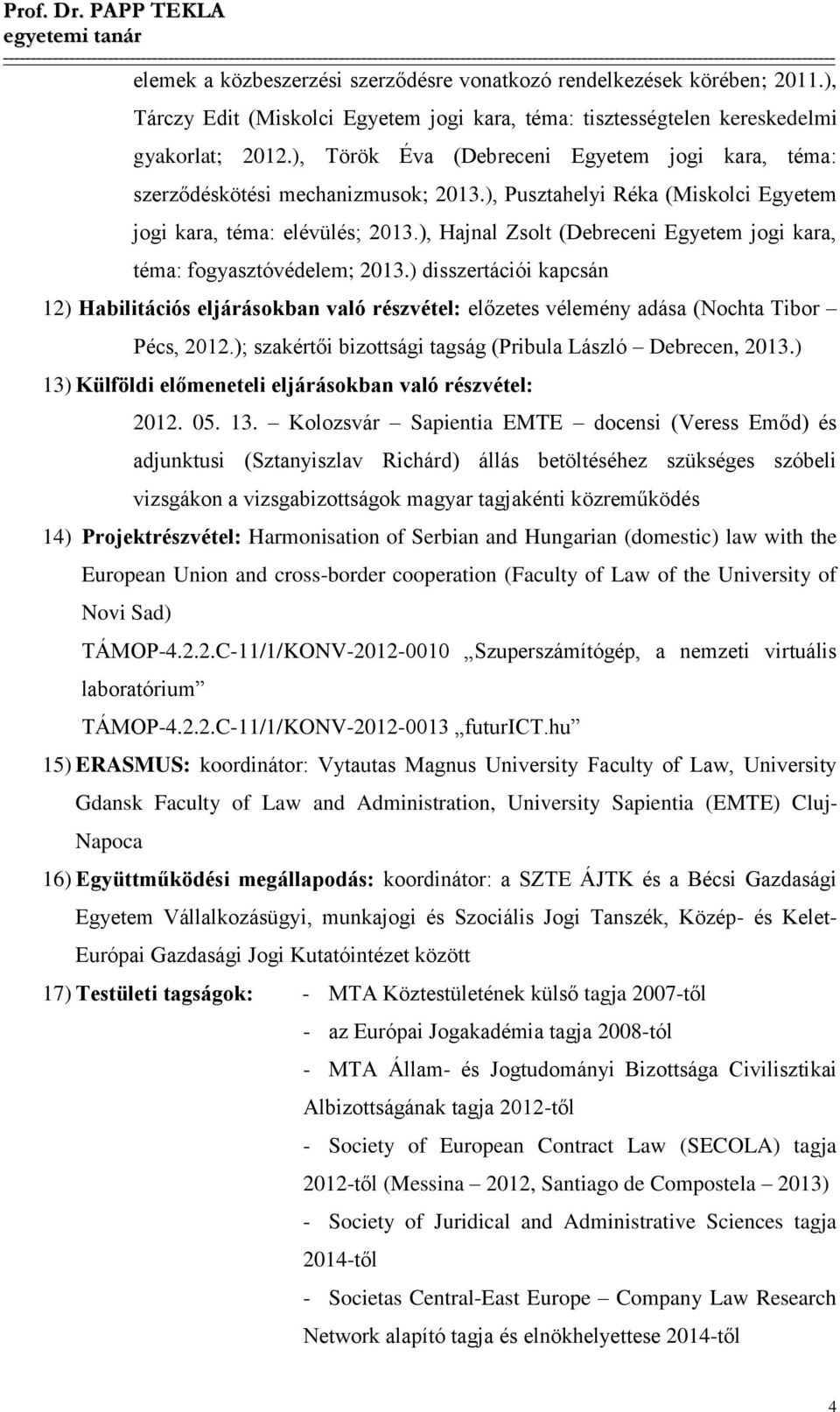 ), Hajnal Zsolt (Debreceni Egyetem jogi kara, téma: fogyasztóvédelem; 2013.) disszertációi kapcsán 12) Habilitációs eljárásokban való részvétel: előzetes vélemény adása (Nochta Tibor Pécs, 2012.