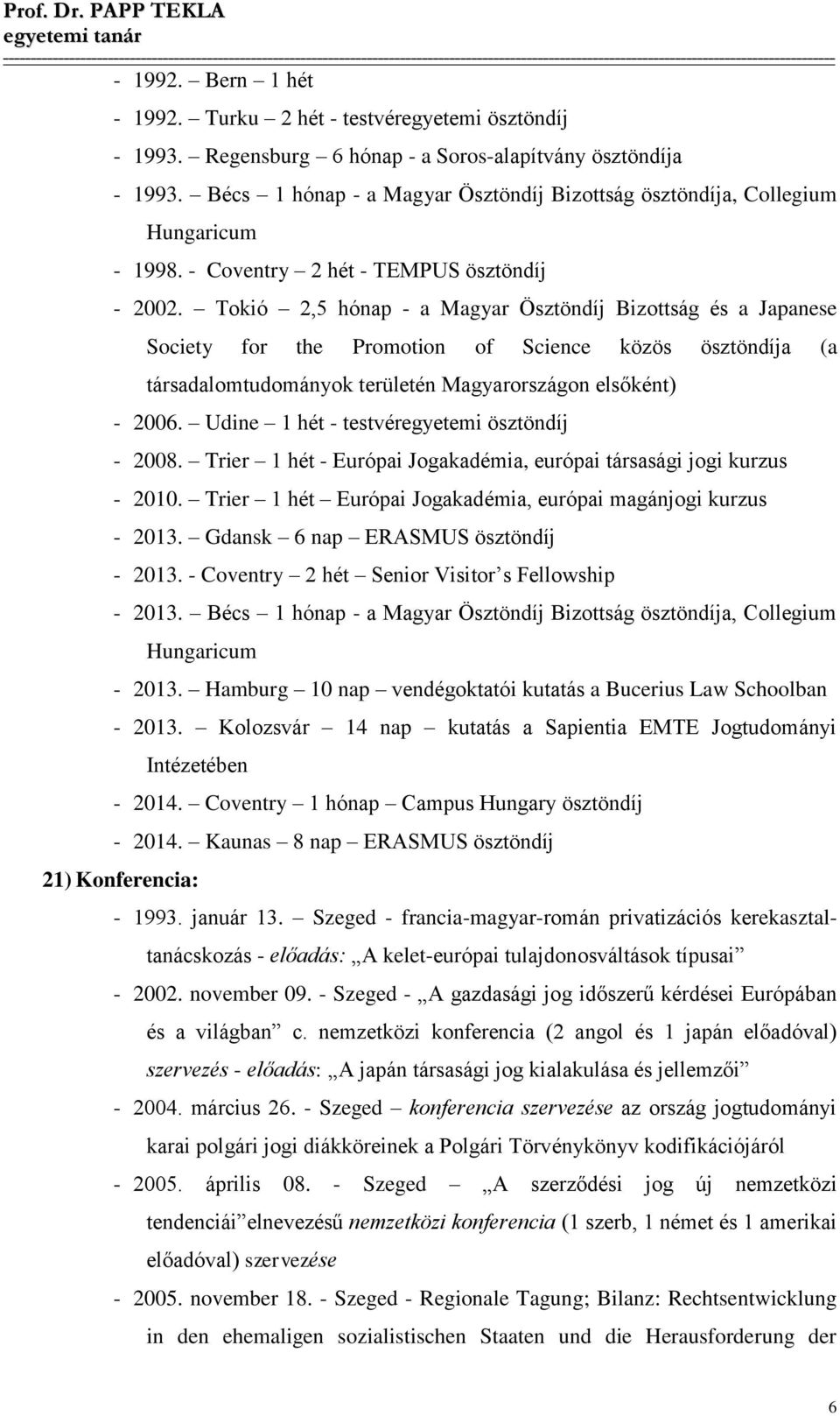 Tokió 2,5 hónap - a Magyar Ösztöndíj Bizottság és a Japanese Society for the Promotion of Science közös ösztöndíja (a társadalomtudományok területén Magyarországon elsőként) - 2006.