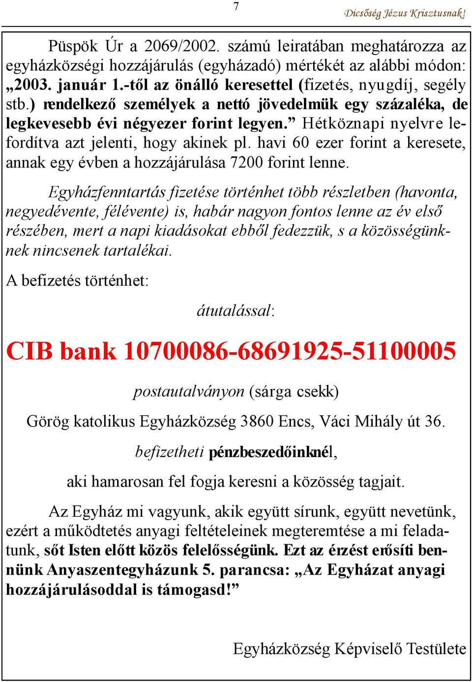 Hétköznapi nyelvre lefordítva azt jelenti, hogy akinek pl. havi 60 ezer forint a keresete, annak egy évben a hozzájárulása 7200 forint lenne.