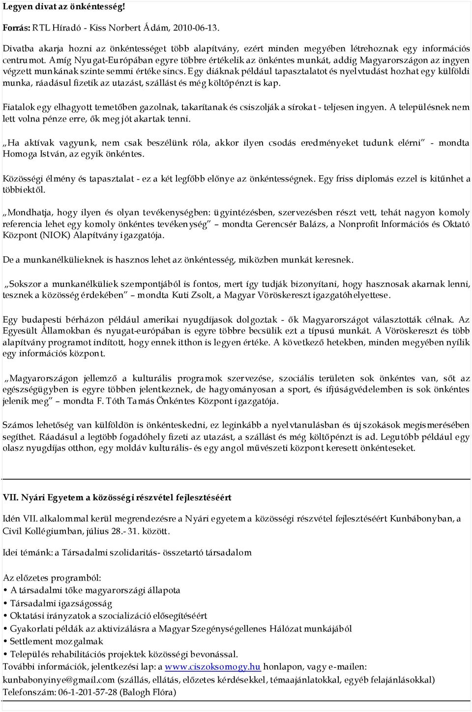 Egy diáknak például tapasztalatot és nyelvtudást hozhat egy külföldi munka, ráadásul fizetik az utazást, szállást és még költıpénzt is kap.