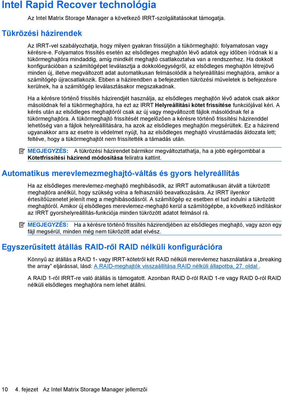 Folyamatos frissítés esetén az elsődleges meghajtón lévő adatok egy időben íródnak ki a tükörmeghajtóra mindaddig, amíg mindkét meghajtó csatlakoztatva van a rendszerhez.