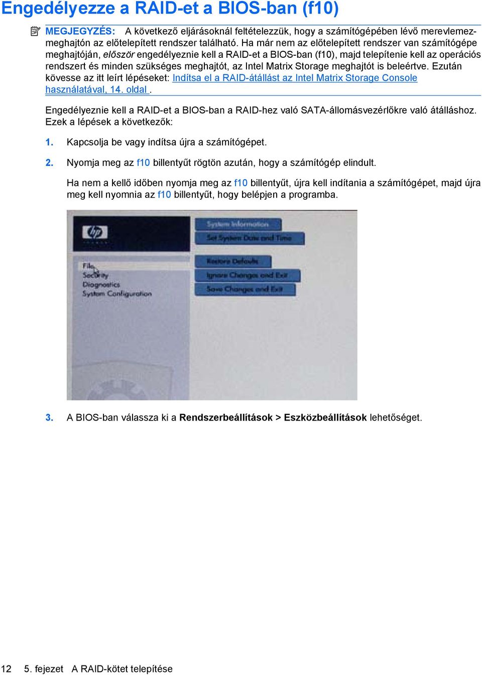 Intel Matrix Storage meghajtót is beleértve. Ezután kövesse az itt leírt lépéseket: Indítsa el a RAID-átállást az Intel Matrix Storage Console használatával, 14. oldal.