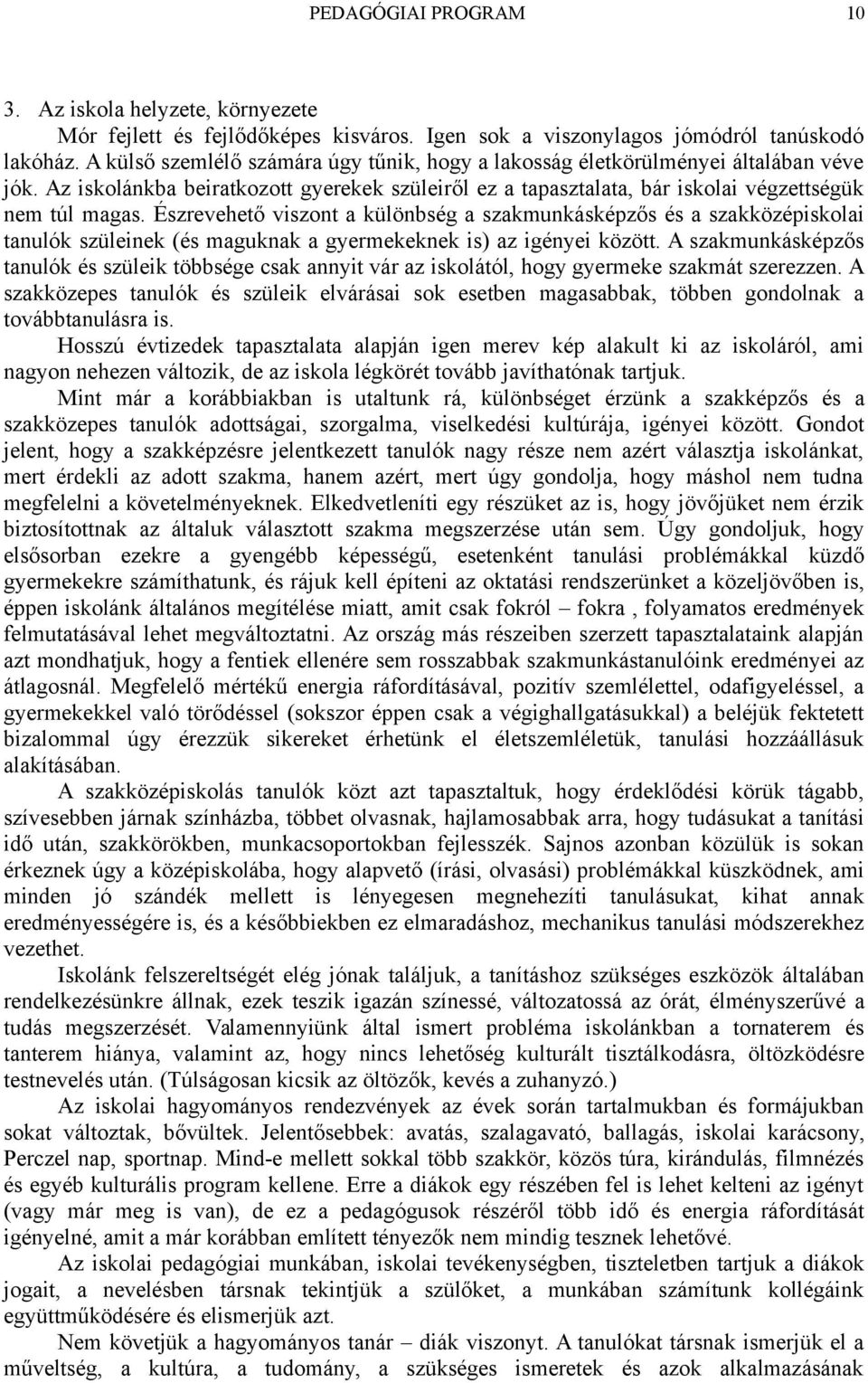 Észrevehető viszont a különbség a szakmunkásképzős és a szakközépiskolai tanulók szüleinek (és maguknak a gyermekeknek is) az igényei között.