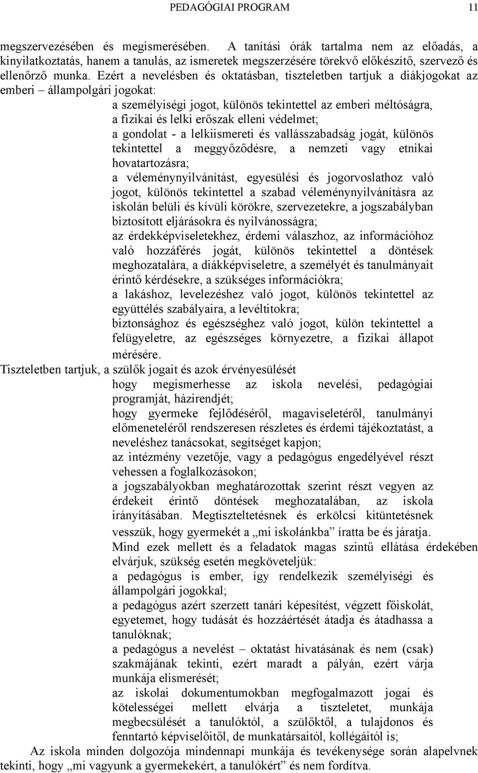 védelmet; a gondolat - a lelkiismereti és vallásszabadság jogát, különös tekintettel a meggyőződésre, a nemzeti vagy etnikai hovatartozásra; a véleménynyilvánítást, egyesülési és jogorvoslathoz való