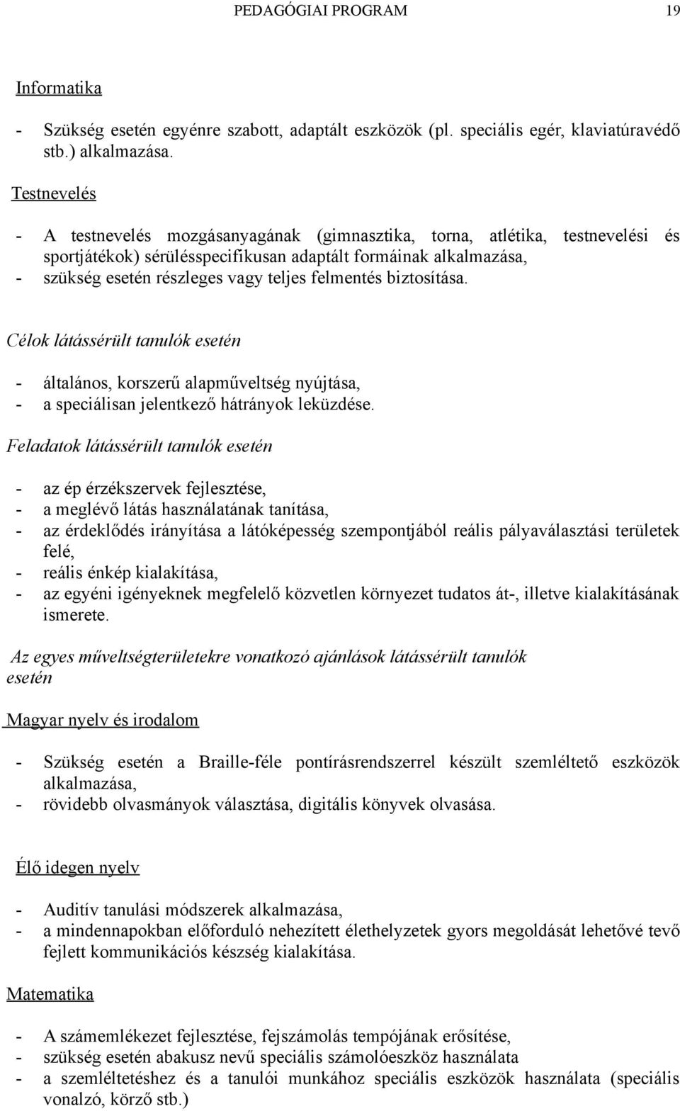 felmentés biztosítása. Célok látássérült tanulók esetén - általános, korszerű alapműveltség nyújtása, - a speciálisan jelentkező hátrányok leküzdése.