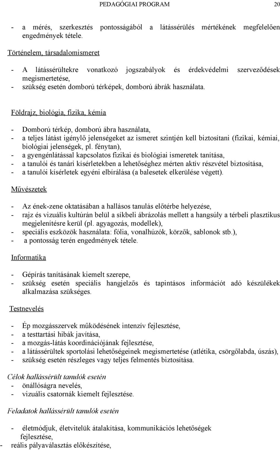 Földrajz, biológia, fizika, kémia - Domború térkép, domború ábra használata, - a teljes látást igénylő jelenségeket az ismeret szintjén kell biztosítani (fizikai, kémiai, biológiai jelenségek, pl.