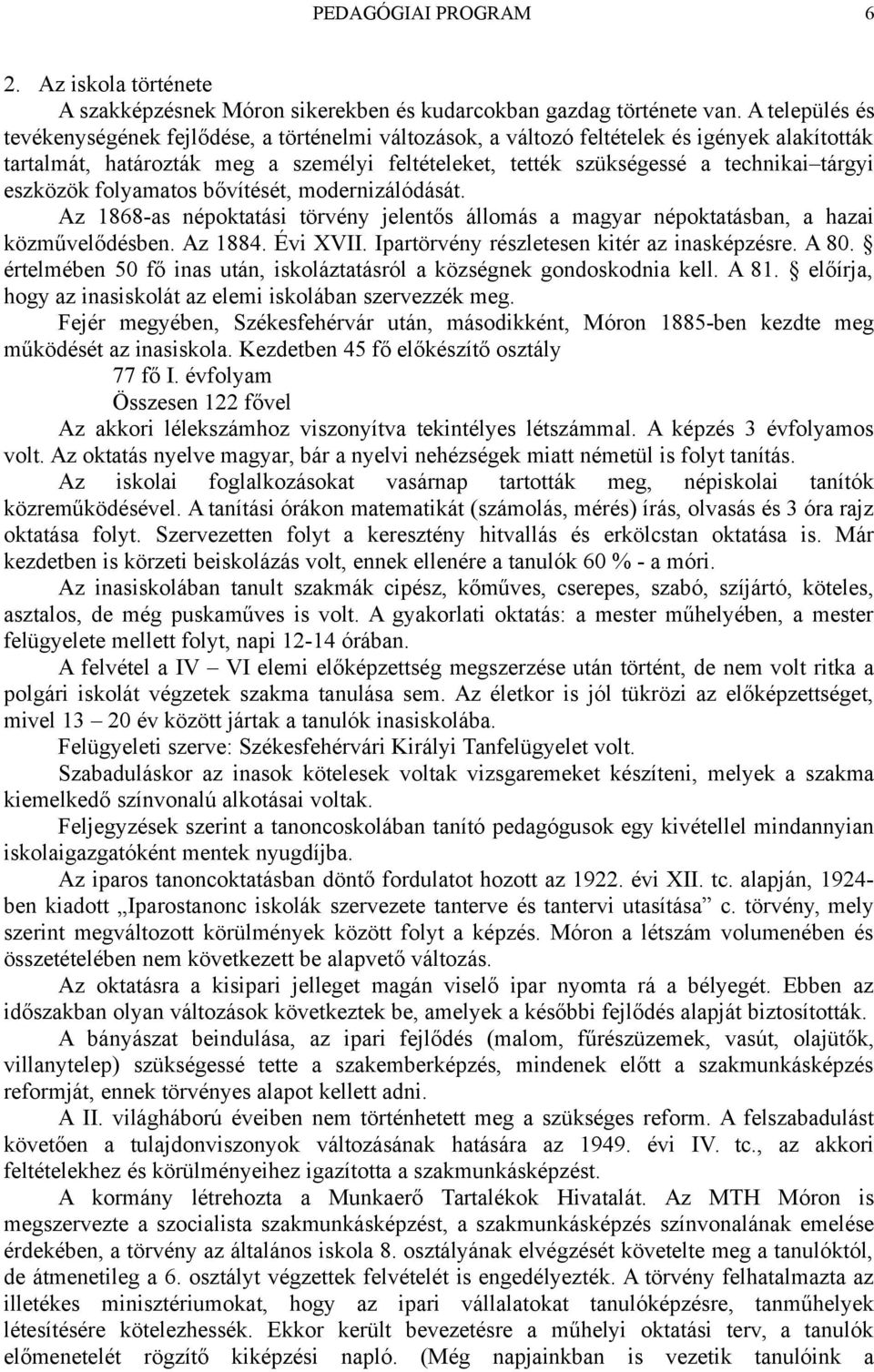 eszközök folyamatos bővítését, modernizálódását. Az 1868-as népoktatási törvény jelentős állomás a magyar népoktatásban, a hazai közművelődésben. Az 1884. Évi XVII.