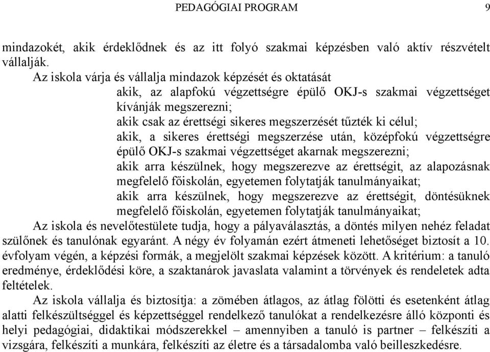 célul; akik, a sikeres érettségi megszerzése után, középfokú végzettségre épülő OKJ-s szakmai végzettséget akarnak megszerezni; akik arra készülnek, hogy megszerezve az érettségit, az alapozásnak