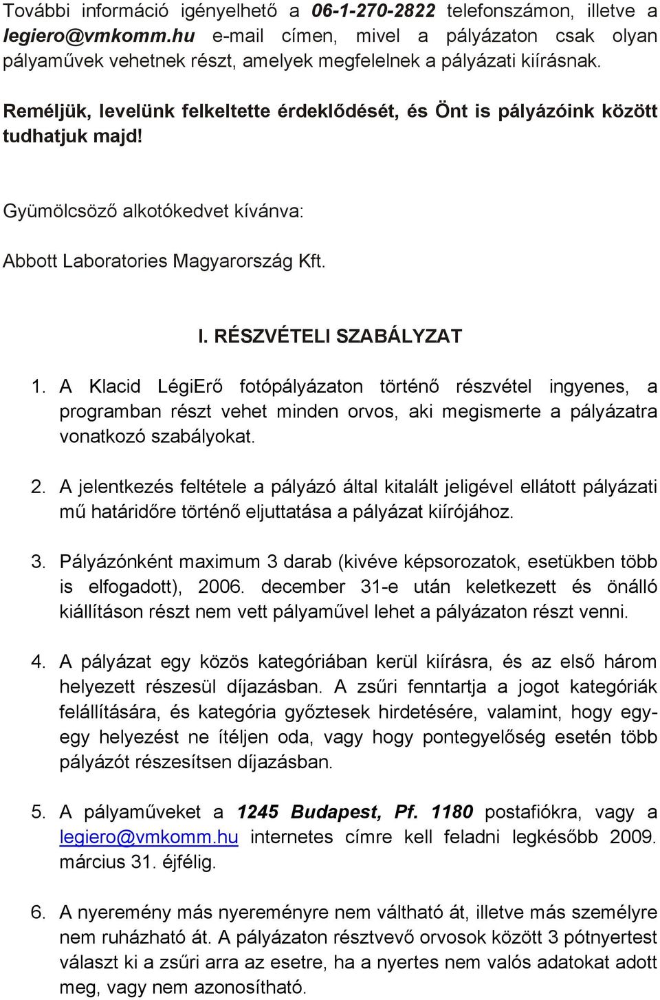 Reméljük, levelünk felkeltette érdeklődését, és Önt is pályázóink között tudhatjuk majd! Gyümölcsöző alkotókedvet kívánva: Abbott Laboratories Magyarország Kft. I. RÉSZVÉTELI SZABÁLYZAT 1.