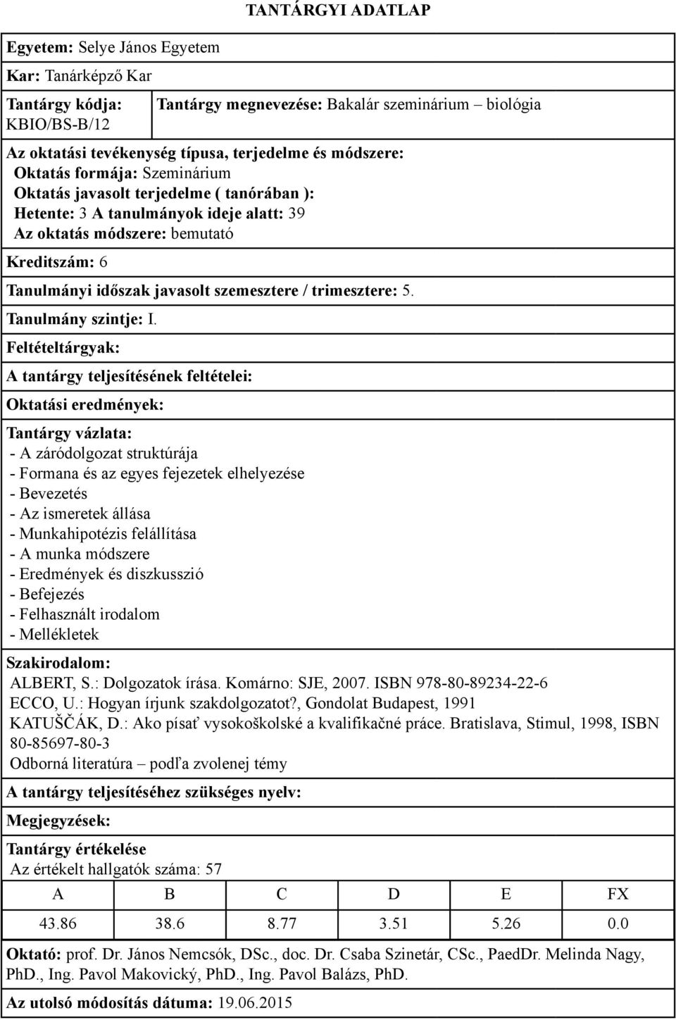 - A záródolgozat struktúrája - Formana és az egyes fejezetek elhelyezése - Bevezetés - Az ismeretek állása - Munkahipotézis felállítása - A munka módszere - Eredmények és diszkusszió - Befejezés -