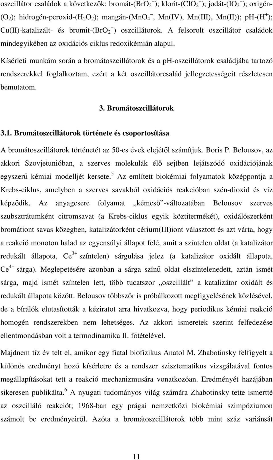 Kísérleti munkám során a bromátoszcillátorok és a ph-oszcillátorok családjába tartozó rendszerekkel foglalkoztam, ezért a két oszcillátorcsalád jellegzetességeit részletesen bemutatom. 3.