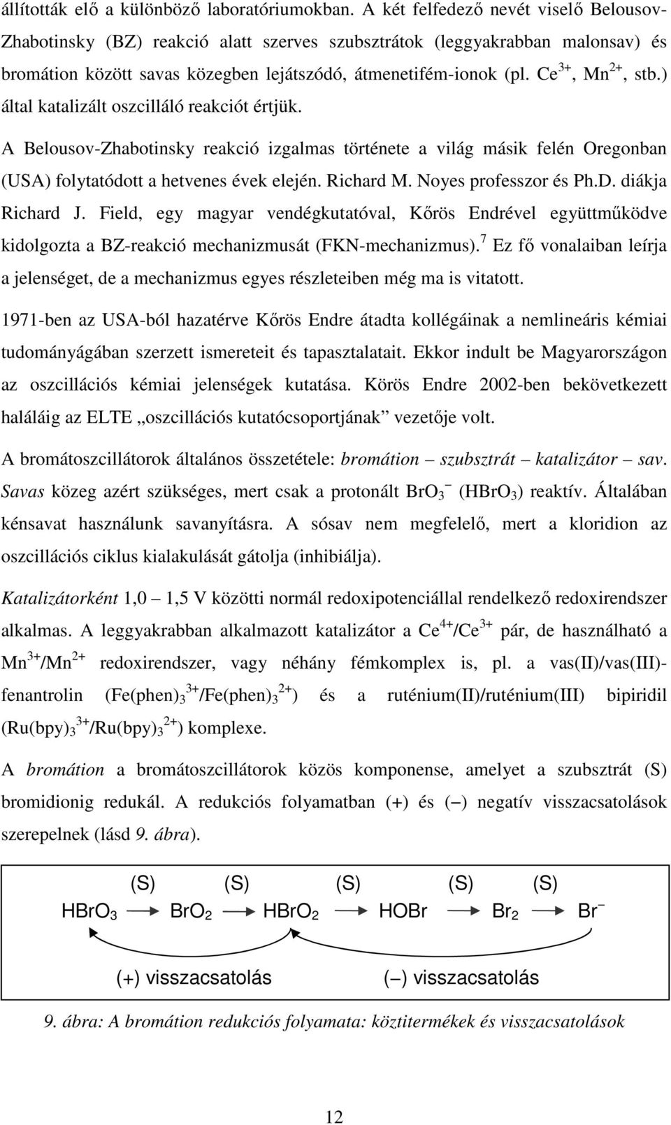 Ce 3+, Mn 2+, stb.) által katalizált oszcilláló reakciót értjük. A Belousov-Zhabotinsky reakció izgalmas története a világ másik felén Oregonban (USA) folytatódott a hetvenes évek elején. Richard M.