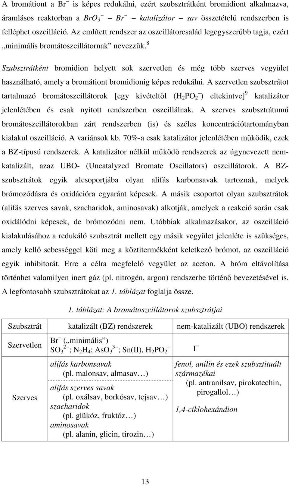 8 Szubsztrátként bromidion helyett sok szervetlen és még több szerves vegyület használható, amely a bromátiont bromidionig képes redukálni.