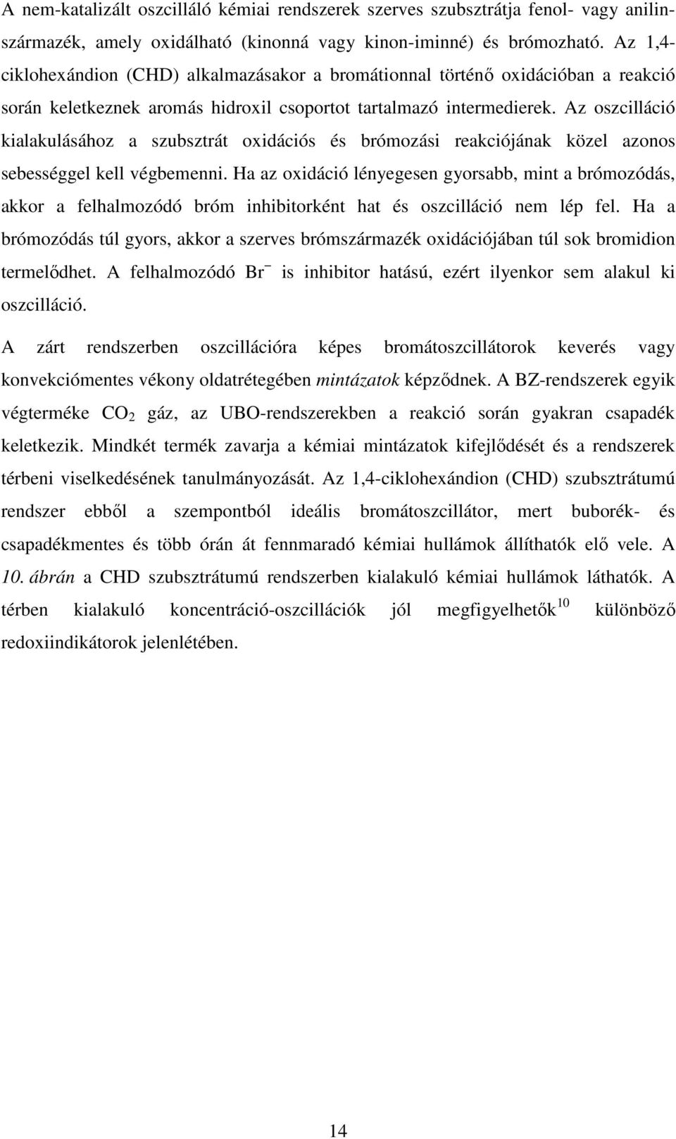 Az oszcilláció kialakulásához a szubsztrát oxidációs és brómozási reakciójának közel azonos sebességgel kell végbemenni.