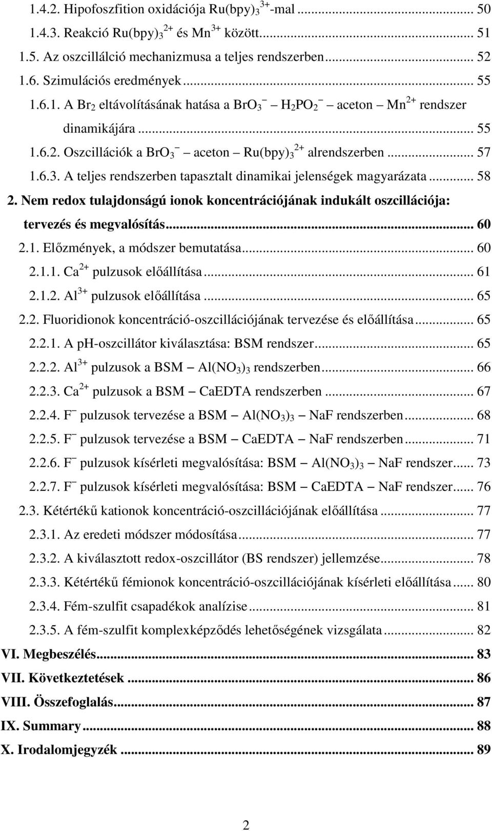 .. 58 2. Nem redox tulajdonságú ionok koncentrációjának indukált oszcillációja: tervezés és megvalósítás... 60 2.1. Előzmények, a módszer bemutatása... 60 2.1.1. Ca 2+ pulzusok előállítása... 61 2.1.2. Al 3+ pulzusok előállítása.