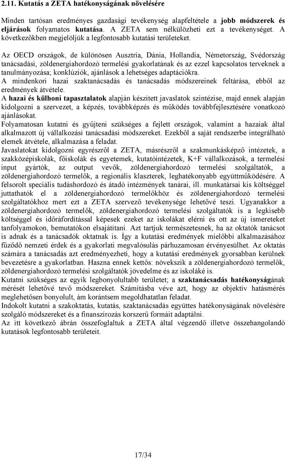 Az OECD országok, de különösen Ausztria, Dánia, Hollandia, Németország, Svédország tanácsadási, zöldenergiahordozó termelési gyakorlatának és az ezzel kapcsolatos terveknek a tanulmányozása;