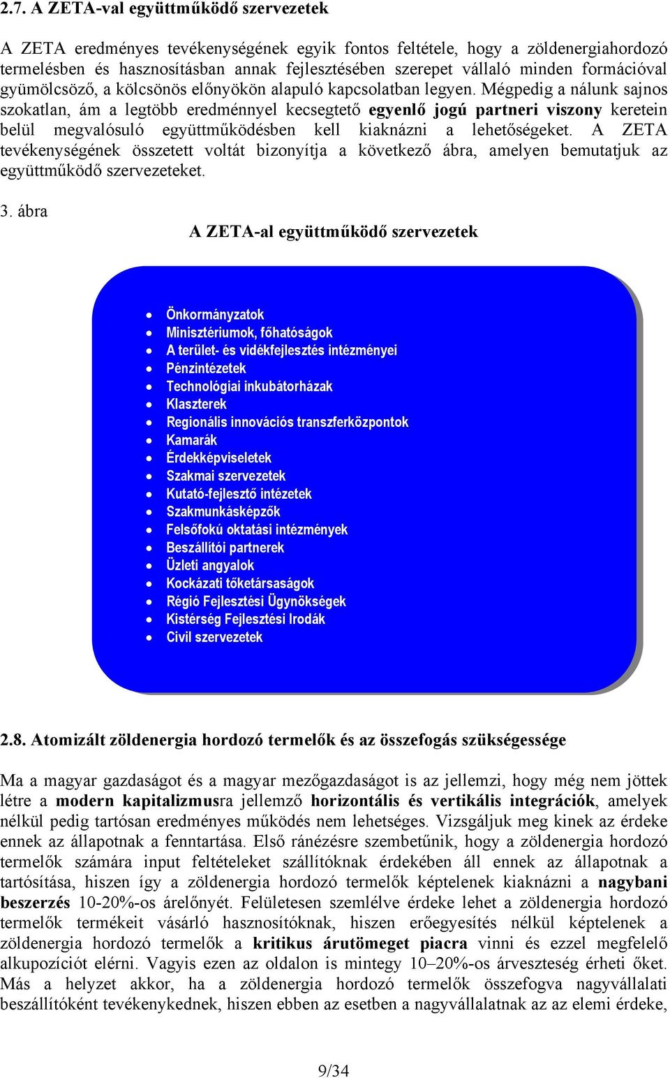 Mégpedig a nálunk sajnos szokatlan, ám a legtöbb eredménnyel kecsegtető egyenlő jogú partneri viszony keretein belül megvalósuló együttműködésben kell kiaknázni a lehetőségeket.