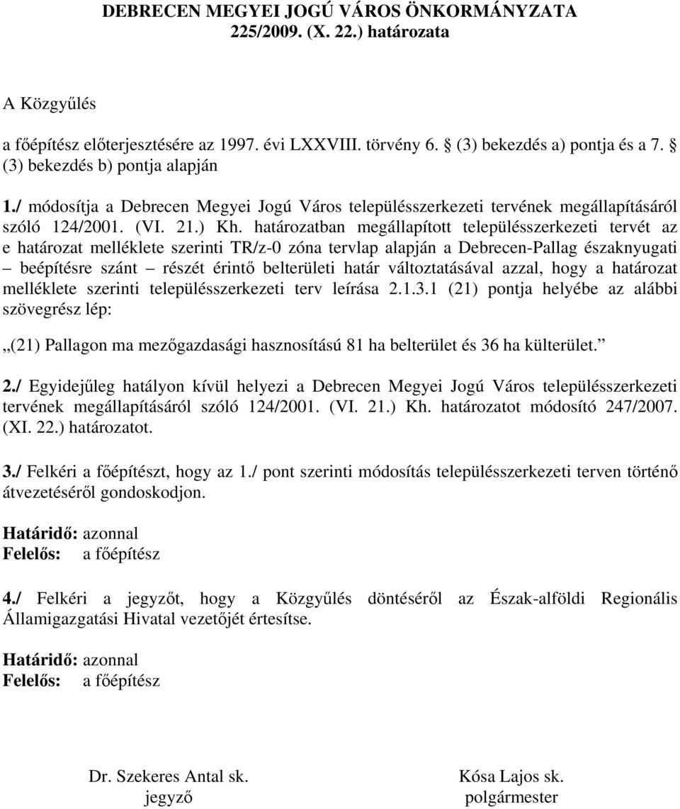 határozatban megállapított településszerkezeti tervét az e határozat melléklete szerinti TR/z-0 zóna tervlap alapján a Debrecen-Pallag északnyugati beépítésre szánt részét érintő belterületi határ