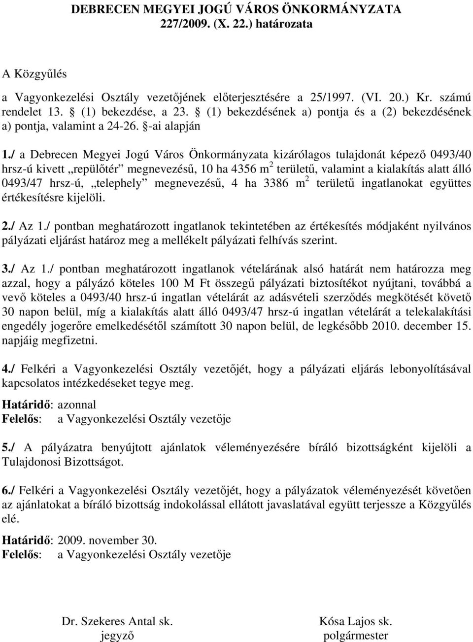 / a Debrecen Megyei Jogú Város Önkormányzata kizárólagos tulajdonát képező 0493/40 hrsz-ú kivett repülőtér megnevezésű, 10 ha 4356 m 2 területű, valamint a kialakítás alatt álló 0493/47 hrsz-ú,