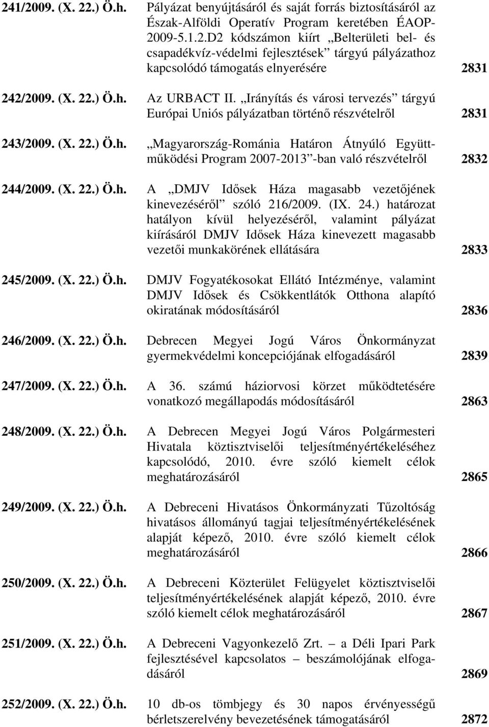 (X. 22.) Ö.h. A DMJV Idősek Háza magasabb vezetőjének kinevezéséről szóló 216/2009. (IX. 24.