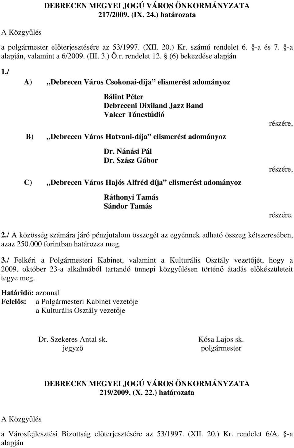 / A) Debrecen Város Csokonai-díja elismerést adományoz Bálint Péter Debreceni Dixiland Jazz Band Valcer Táncstúdió B) Debrecen Város Hatvani-díja elismerést adományoz Dr. Nánási Pál Dr.