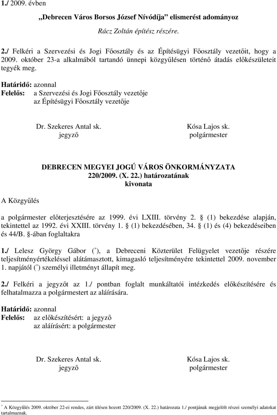 Szekeres Antal sk. jegyző Kósa Lajos sk. polgármester DEBRECEN MEGYEI JOGÚ VÁROS ÖNKORMÁNYZATA 220/2009. (X. 22.) határozatának kivonata A Közgyűlés a polgármester előterjesztésére az 1999. évi LXIII.