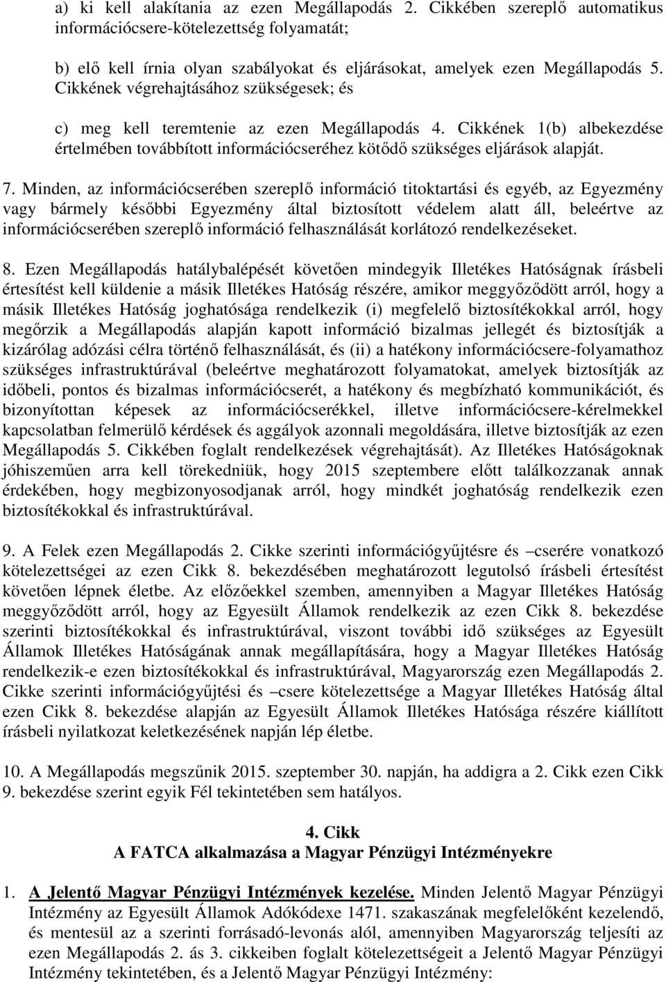 Minden, az információcserében szereplő információ titoktartási és egyéb, az Egyezmény vagy bármely későbbi Egyezmény által biztosított védelem alatt áll, beleértve az információcserében szereplő