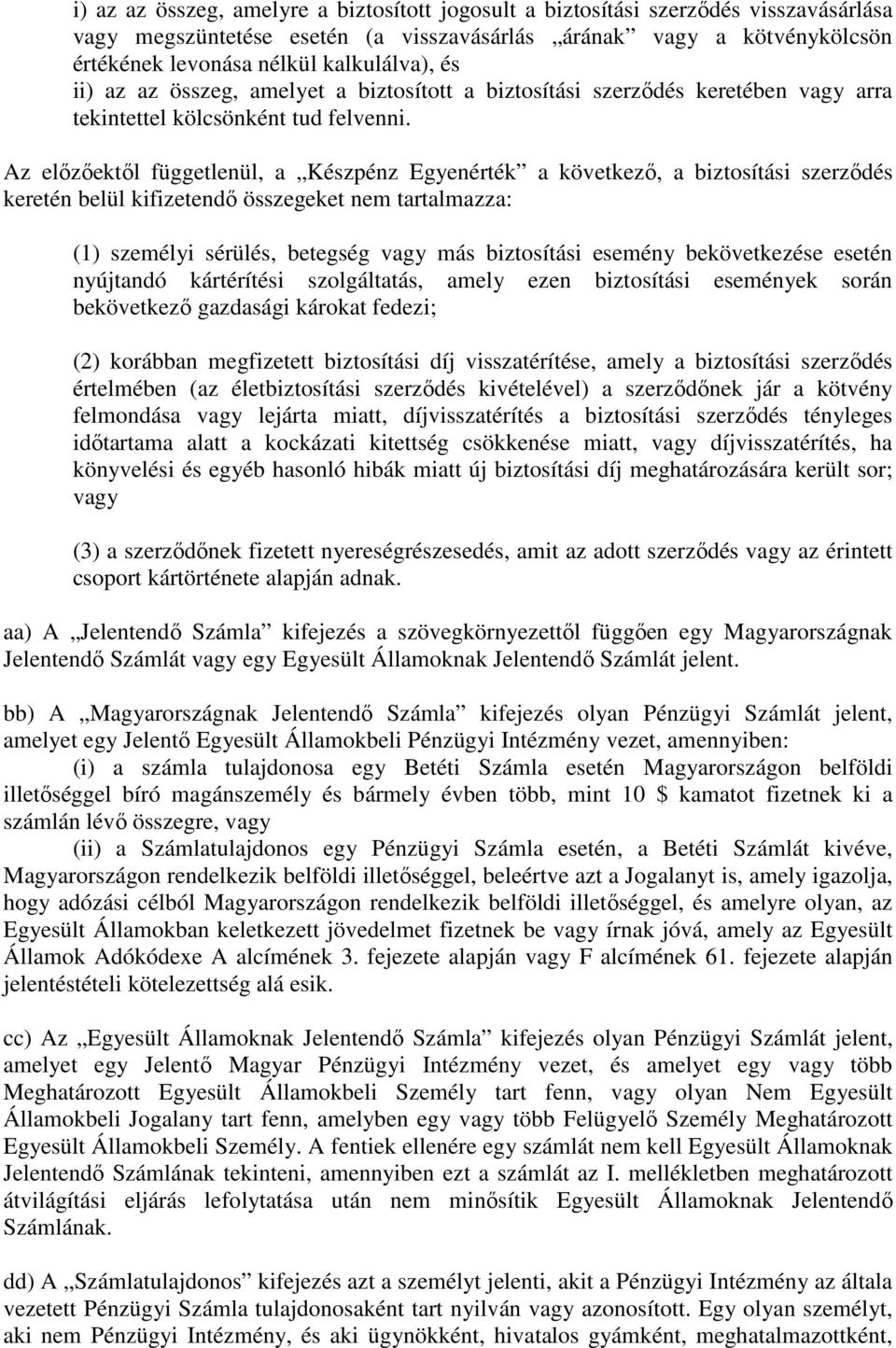 Az előzőektől függetlenül, a Készpénz Egyenérték a következő, a biztosítási szerződés keretén belül kifizetendő összegeket nem tartalmazza: (1) személyi sérülés, betegség vagy más biztosítási esemény