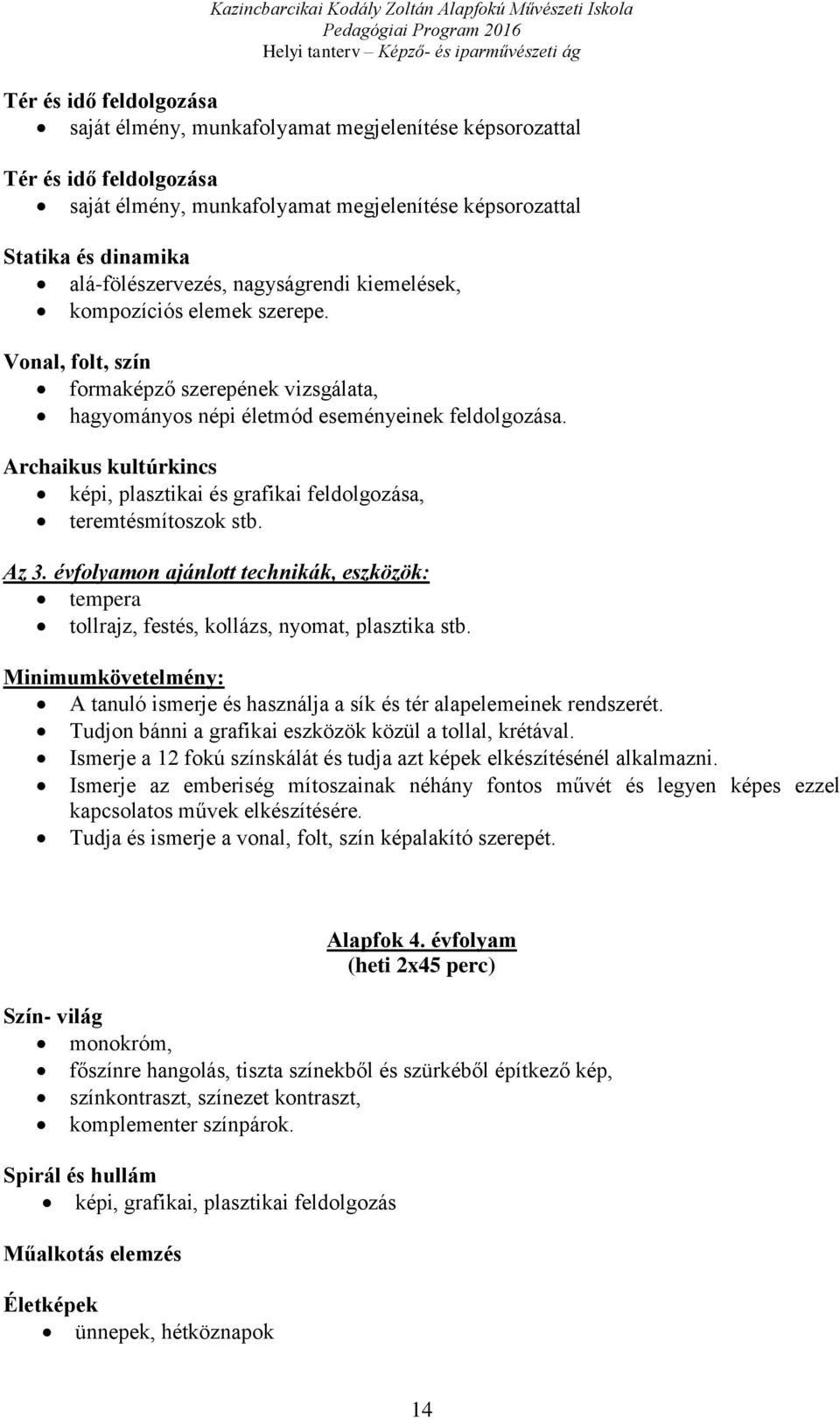 Archaikus kultúrkincs képi, plasztikai és grafikai feldolgozása, teremtésmítoszok stb. Az 3. évfolyamon ajánlott technikák, eszközök: tempera tollrajz, festés, kollázs, nyomat, plasztika stb.