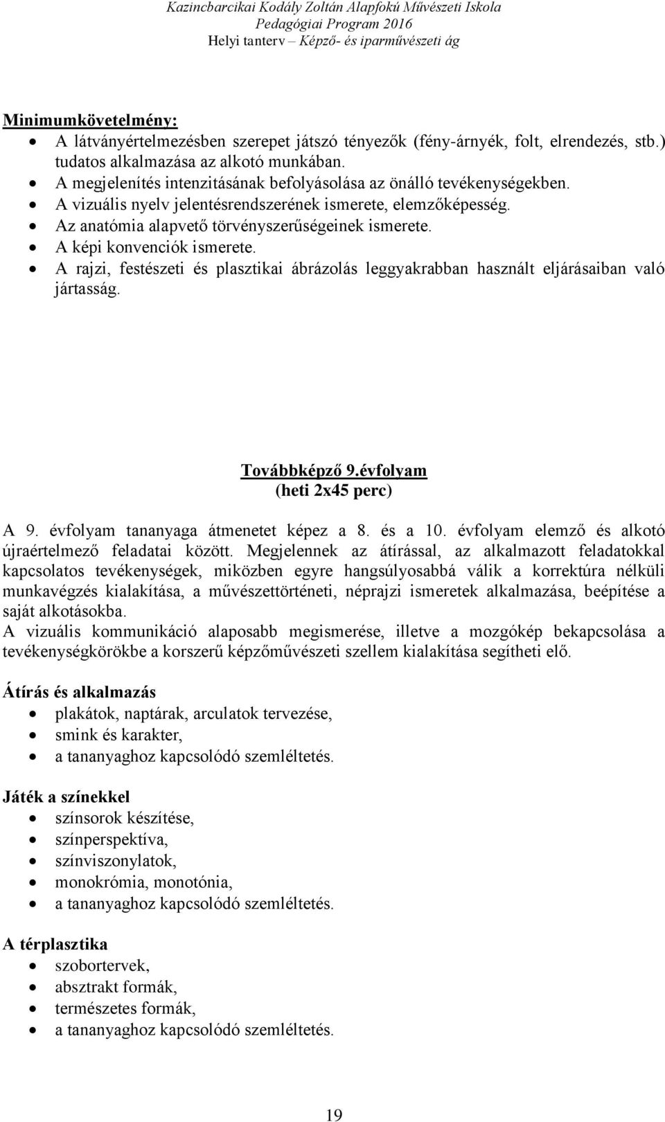 A rajzi, festészeti és plasztikai ábrázolás leggyakrabban használt eljárásaiban való jártasság. Továbbképző 9.évfolyam (heti 2x45 perc) A 9. évfolyam tananyaga átmenetet képez a 8. és a 10.