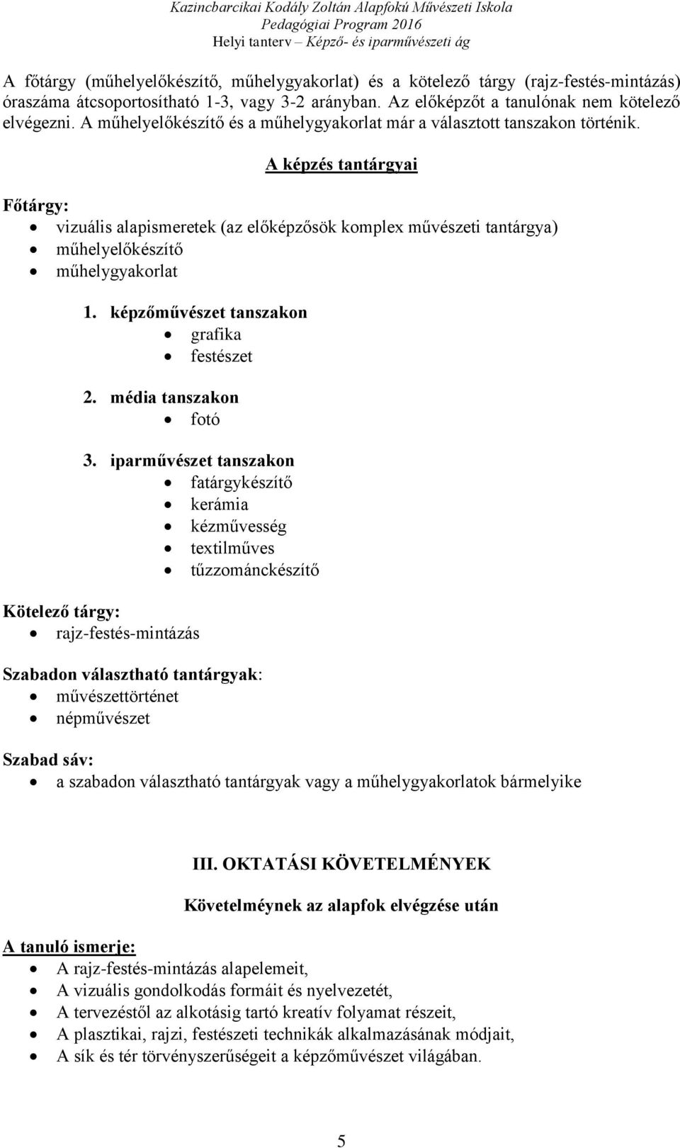 A képzés tantárgyai Főtárgy: vizuális alapismeretek (az előképzősök komplex művészeti tantárgya) műhelyelőkészítő műhelygyakorlat 1. képzőművészet tanszakon grafika festészet 2.