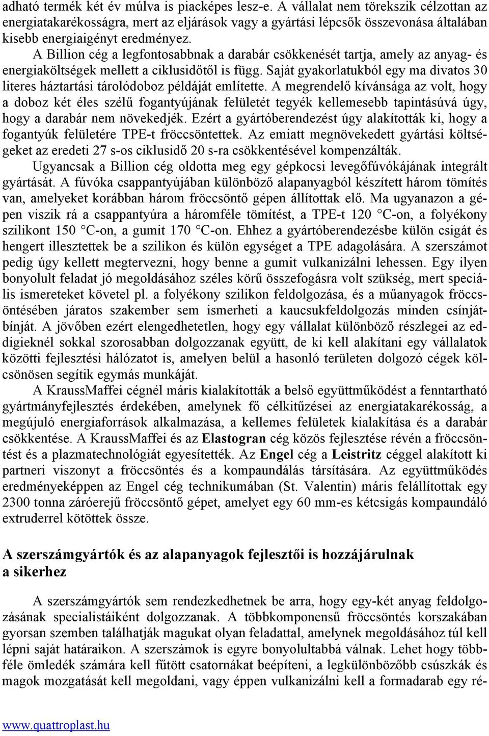 A Billion cég a legfontosabbnak a darabár csökkenését tartja, amely az anyag- és energiaköltségek mellett a ciklusidőtől is függ.