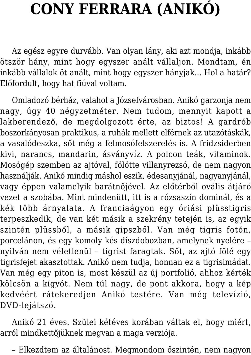 Nem tudom, mennyit kapott a lakberendező, de megdolgozott érte, az biztos! A gardrób boszorkányosan praktikus, a ruhák mellett elférnek az utazótáskák, a vasalódeszka, sőt még a felmosófelszerelés is.