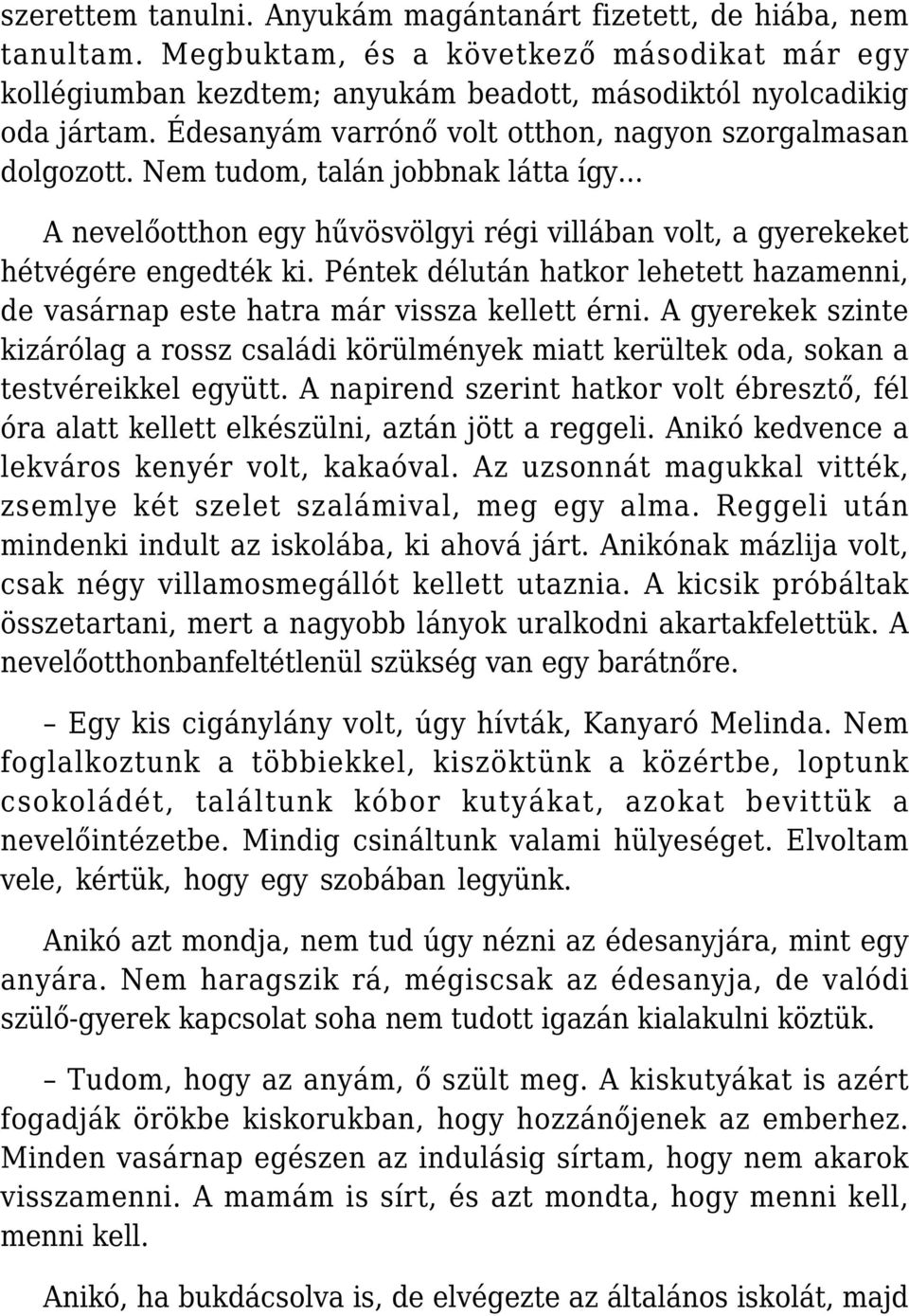 Péntek délután hatkor lehetett hazamenni, de vasárnap este hatra már vissza kellett érni. A gyerekek szinte kizárólag a rossz családi körülmények miatt kerültek oda, sokan a testvéreikkel együtt.