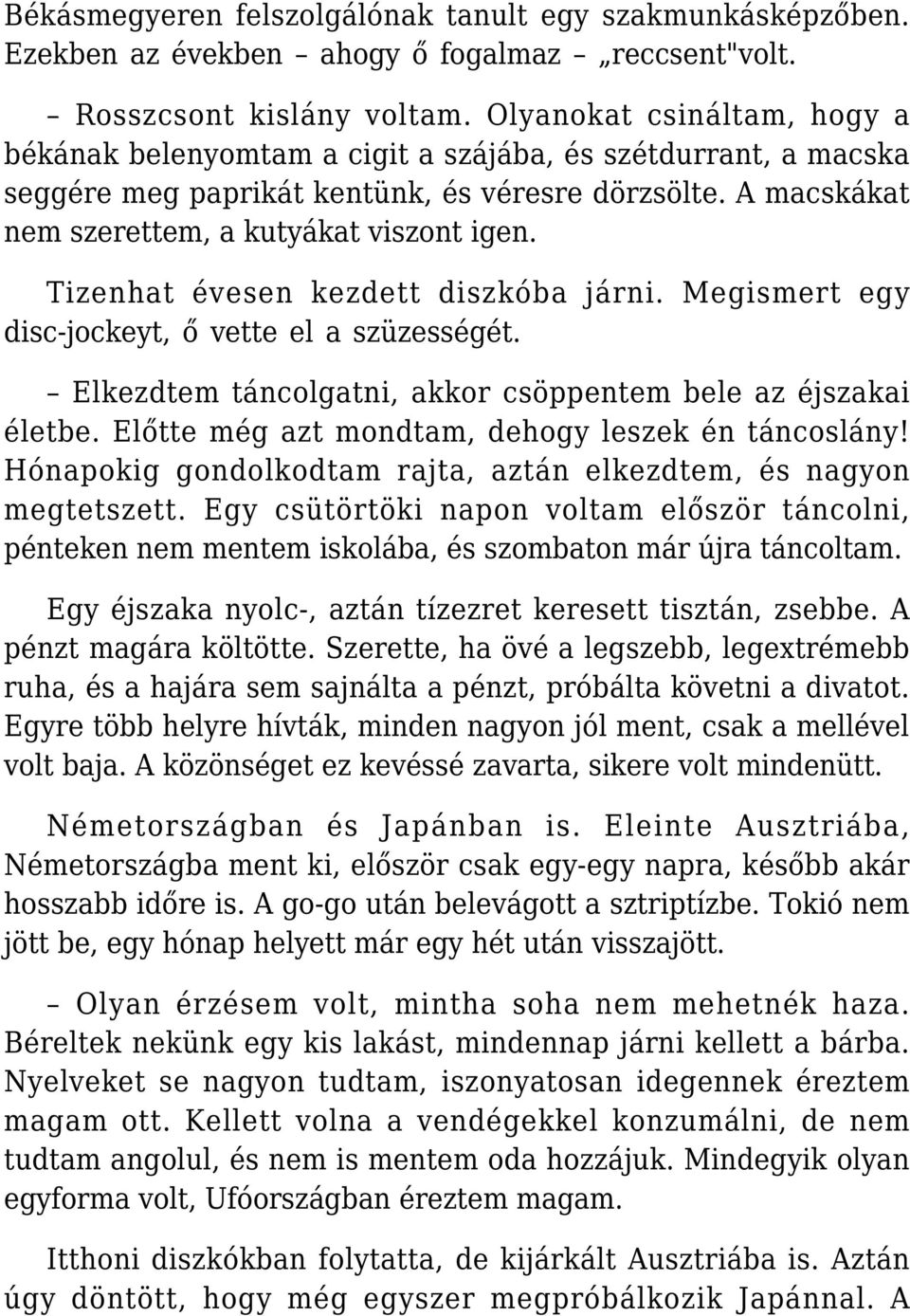 Tizenhat évesen kezdett diszkóba járni. Megismert egy disc-jockeyt, ő vette el a szüzességét. Elkezdtem táncolgatni, akkor csöppentem bele az éjszakai életbe.