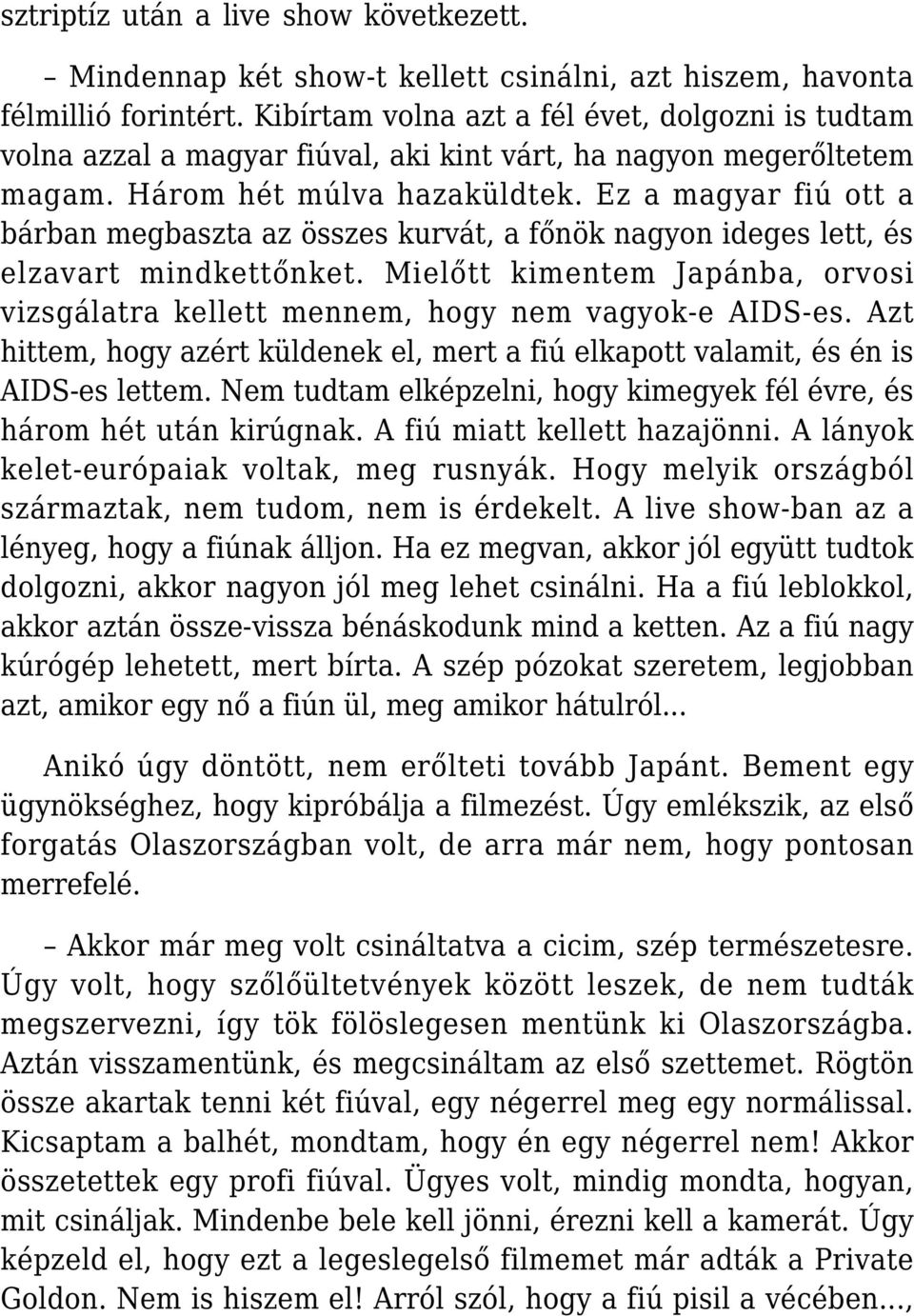 Ez a magyar fiú ott a bárban megbaszta az összes kurvát, a főnök nagyon ideges lett, és elzavart mindkettőnket. Mielőtt kimentem Japánba, orvosi vizsgálatra kellett mennem, hogy nem vagyok-e AIDS-es.