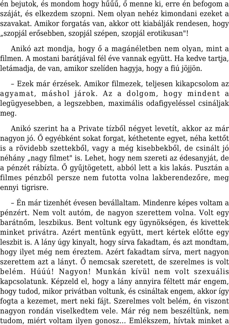 A mostani barátjával fél éve vannak együtt. Ha kedve tartja, letámadja, de van, amikor szelíden hagyja, hogy a fiú jöjjön. Ezek már érzések.