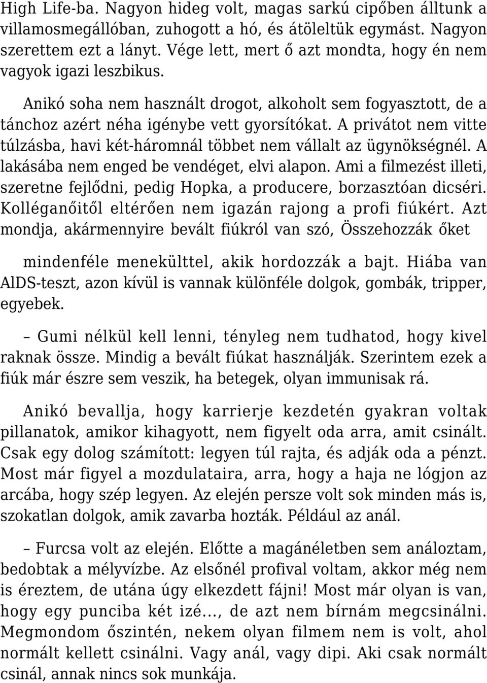 A privátot nem vitte túlzásba, havi két-háromnál többet nem vállalt az ügynökségnél. A lakásába nem enged be vendéget, elvi alapon.