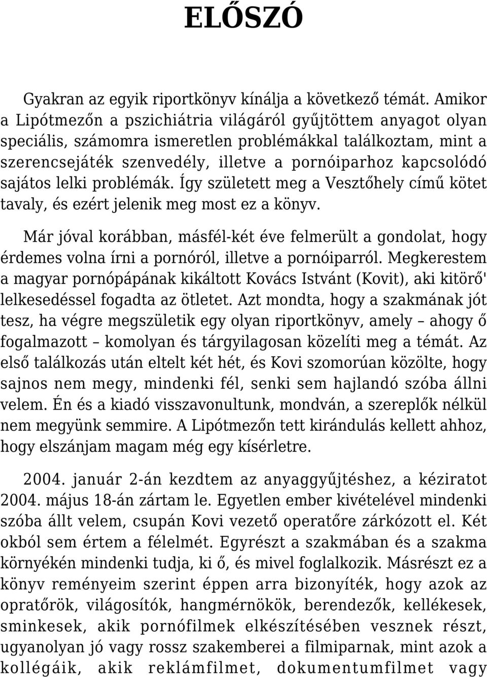 sajátos lelki problémák. Így született meg a Vesztőhely című kötet tavaly, és ezért jelenik meg most ez a könyv.