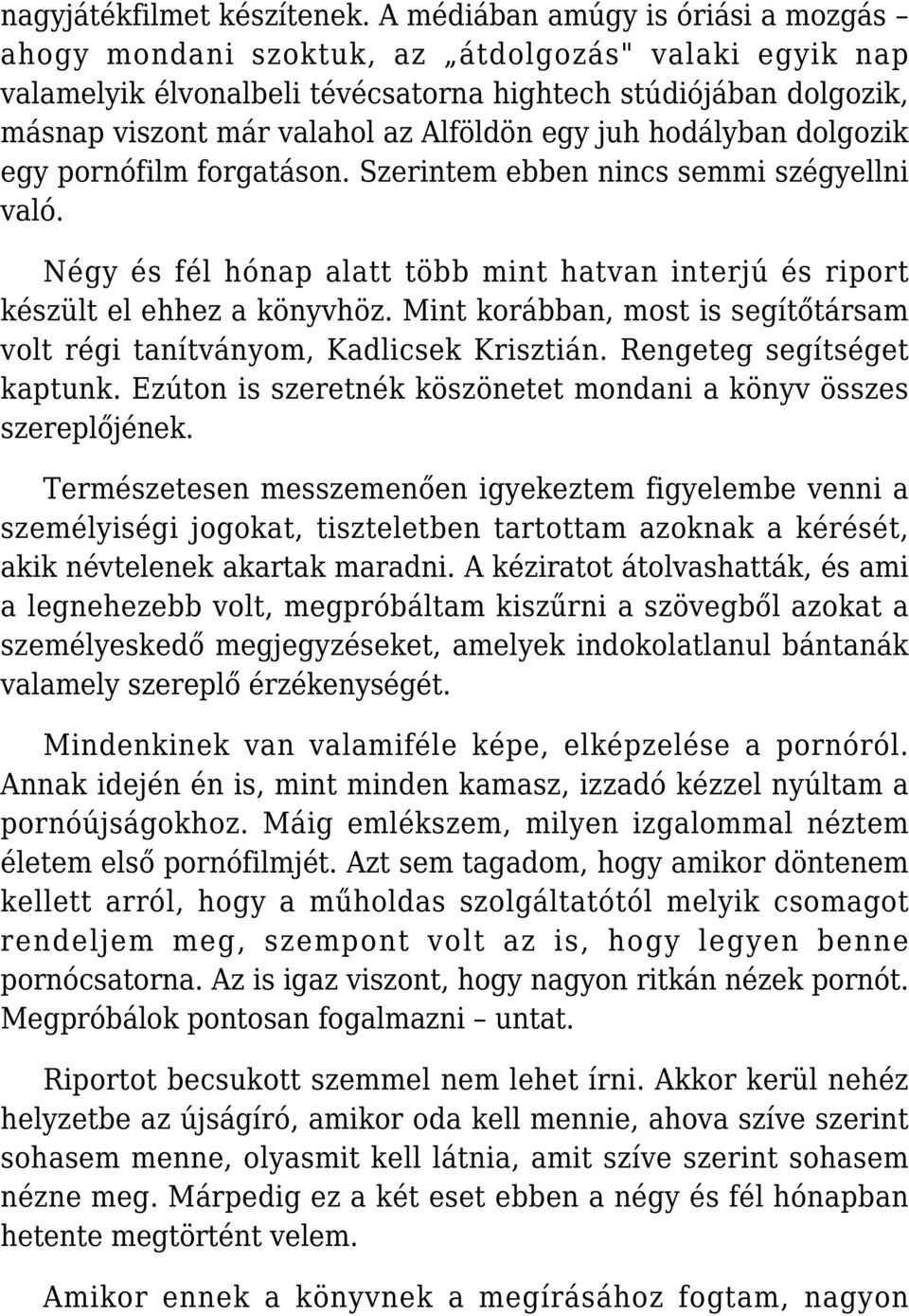 egy juh hodályban dolgozik egy pornófilm forgatáson. Szerintem ebben nincs semmi szégyellni való. Négy és fél hónap alatt több mint hatvan interjú és riport készült el ehhez a könyvhöz.