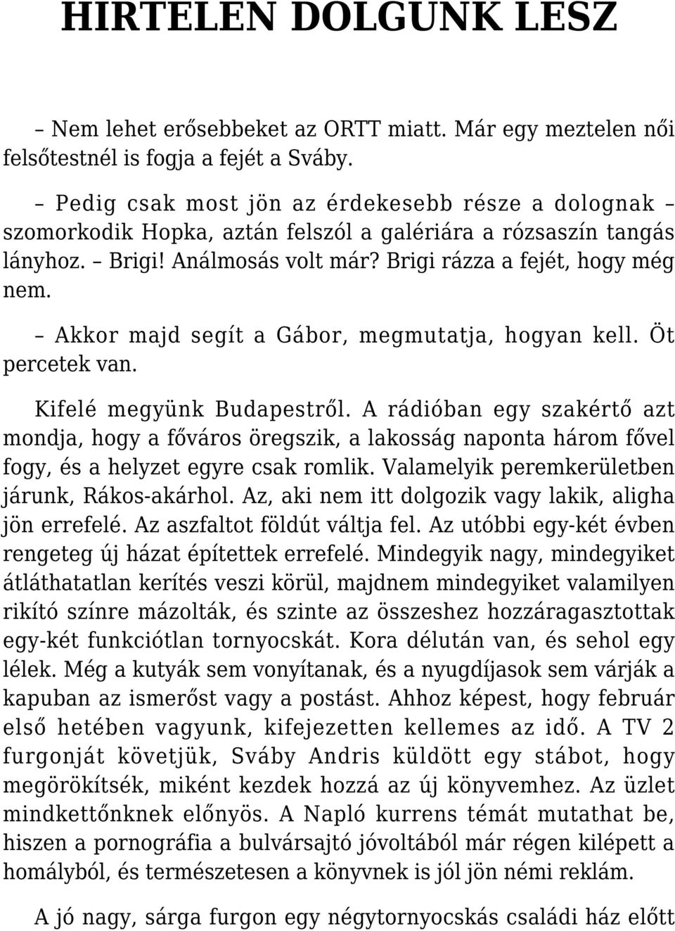 Akkor majd segít a Gábor, megmutatja, hogyan kell. Öt percetek van. Kifelé megyünk Budapestről.