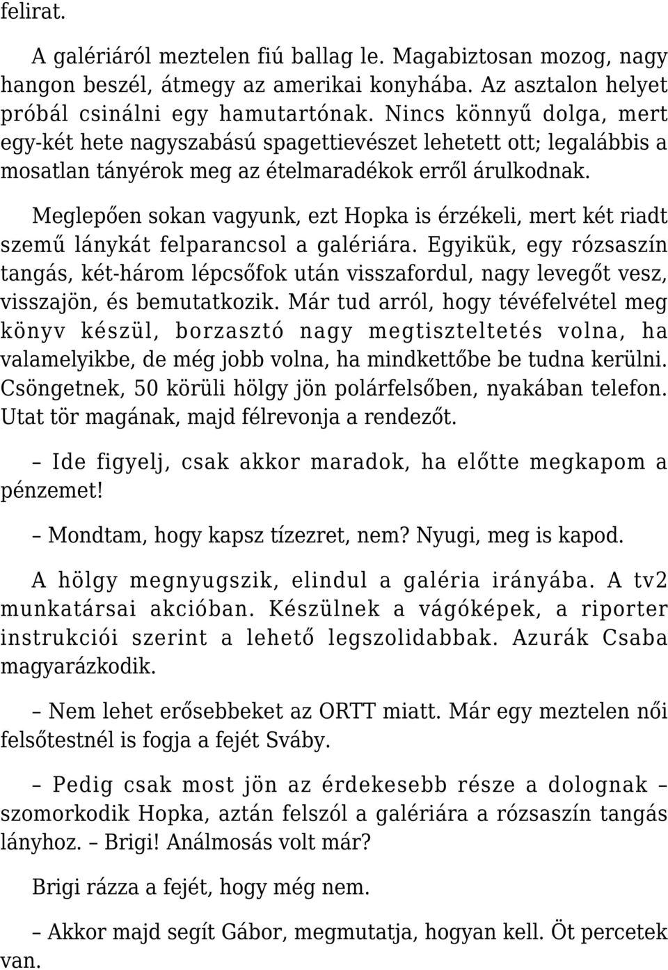 Meglepően sokan vagyunk, ezt Hopka is érzékeli, mert két riadt szemű lánykát felparancsol a galériára.