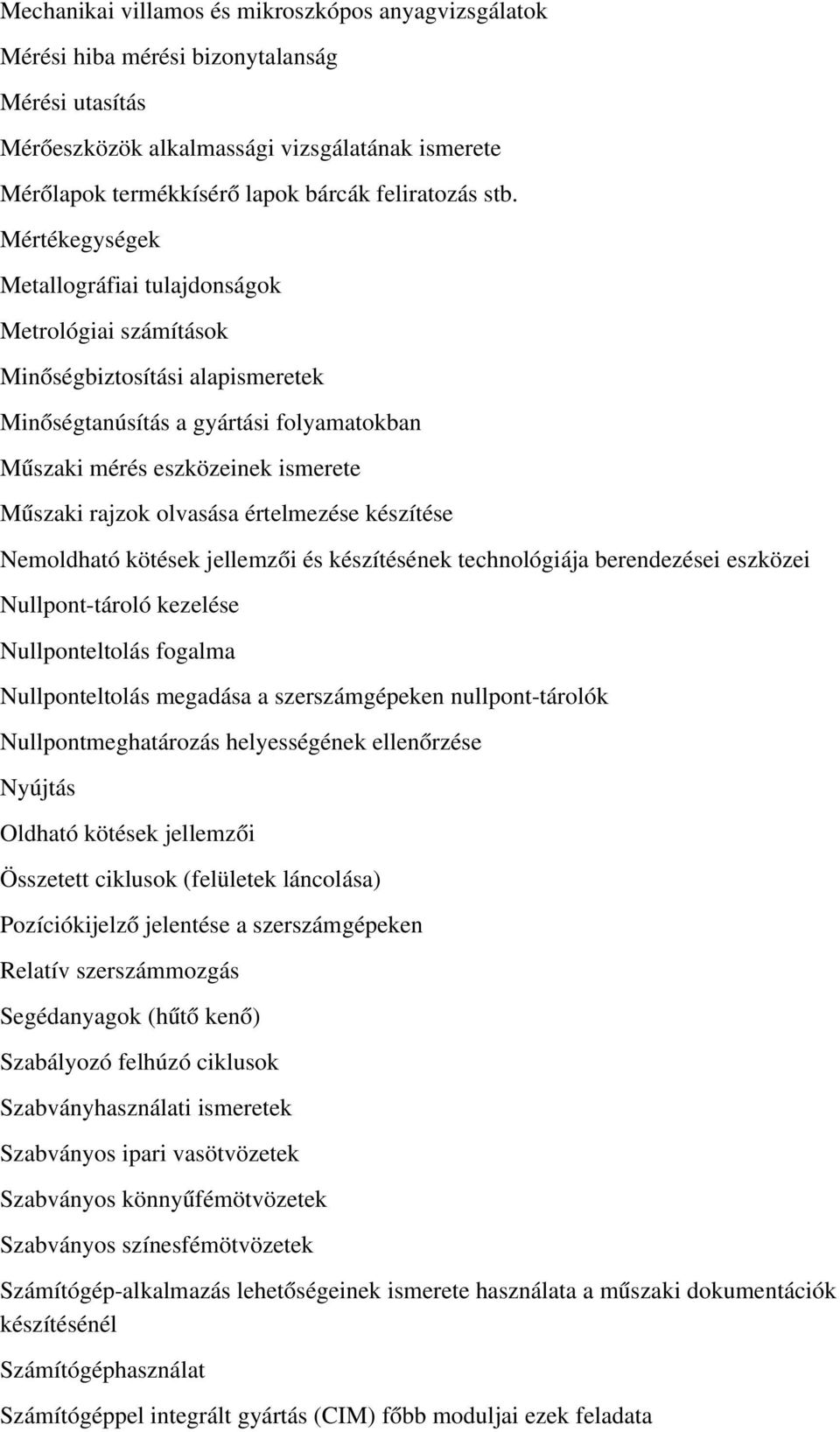 Mértékegységek Metallográfiai tulajdonságok Metrológiai számítások Minőségbiztosítási alapismeretek Minőségtanúsítás a gyártási folyamatokban Műszaki mérés eszközeinek ismerete Műszaki rajzok