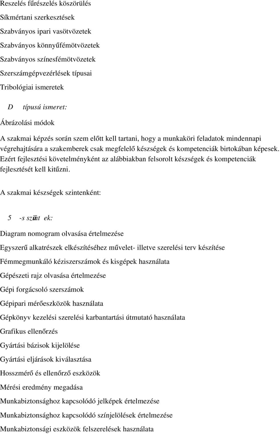 birtokában képesek. Ezért fejlesztési követelményként az alábbiakban felsorolt készségek és kompetenciák fejlesztését kell kitűzni.